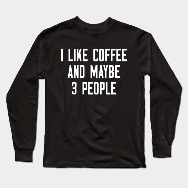 I Like Coffee And Maybe 3 People T-Shirt Long Sleeve T-Shirt by cleverth